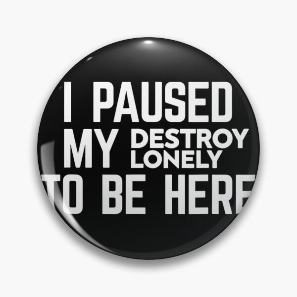Item preview, I Paused My Destroy Lonely To Be Here 		 designed and sold by quyhqajlmgt27.