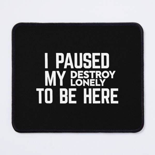 Item preview, I Paused My Destroy Lonely To Be Here 		 designed and sold by quyhqajlmgt27.