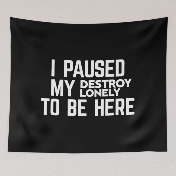 Item preview, I Paused My Destroy Lonely To Be Here 		 designed and sold by quyhqajlmgt27.