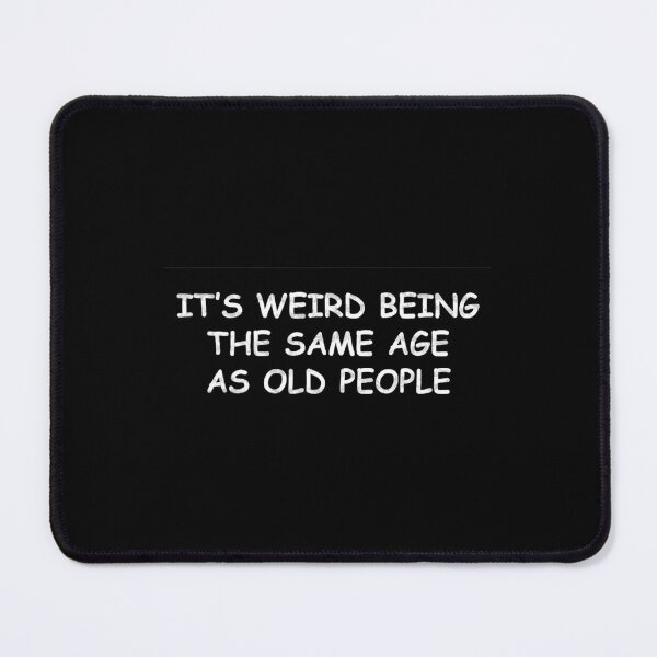 Item preview, It's Weird Being The Same Age As Old People1 designed and sold by fuhnuzfyrnd50.