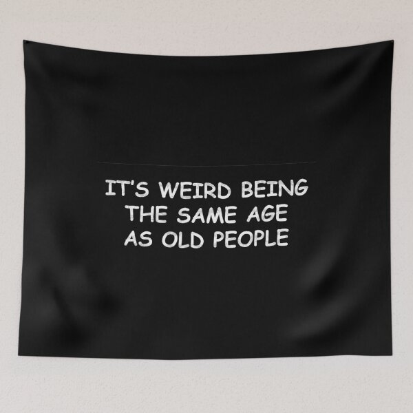 Item preview, It's Weird Being The Same Age As Old People1	 designed and sold by fuhnuzfyrnd50.