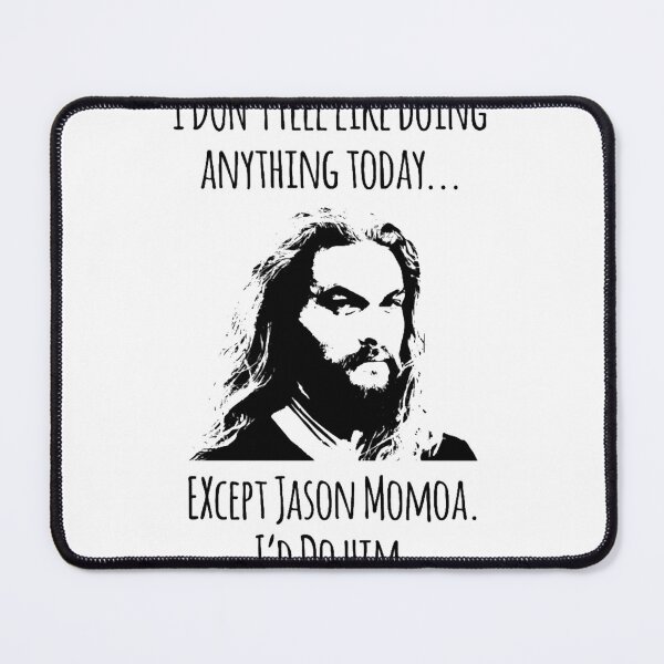 Item preview, I DON_T LIKE DOING ANYTHING TODAY... EXCEPT JASON MOMOA I_D DO HIM designed and sold by SandraGloria.