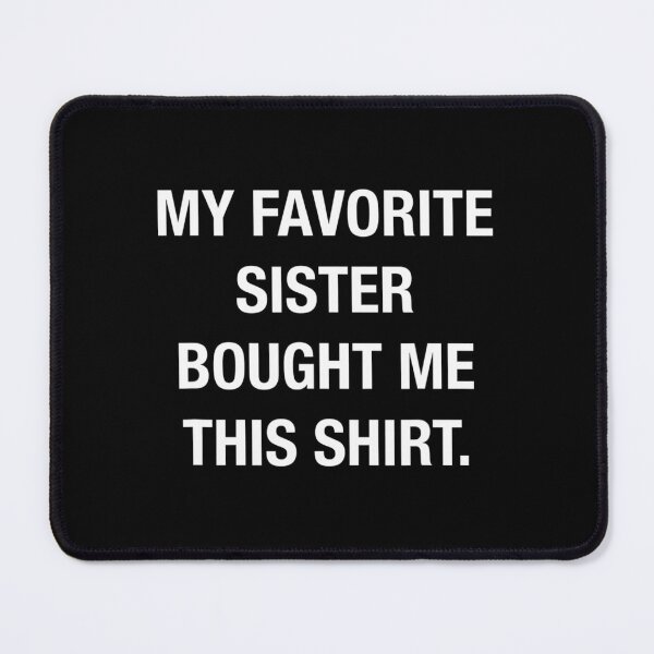 Item preview, My Favorite Sister Bought Me This 	 Funny 		 designed and sold by ofwupkwa94.