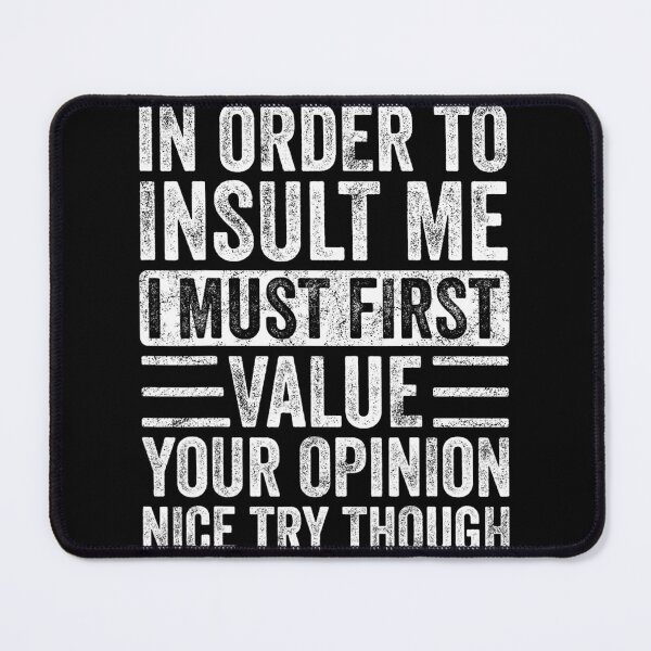 Item preview, In Order To Insult Me I Must First Value Your Opinion	 designed and sold by tisoiwbqo56.