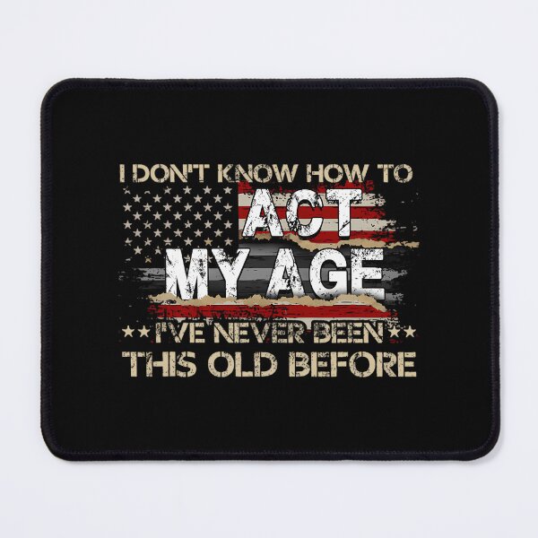 Item preview, I Dont Know How To Act My Age Ive Never Been This Old Funny designed and sold by tqmpufbgef0.