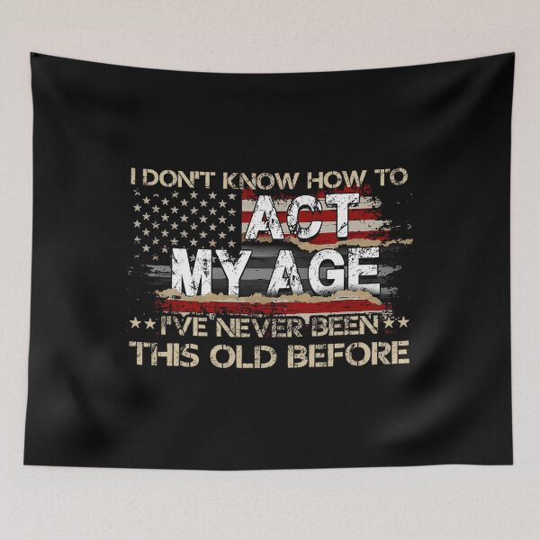 Item preview, I Dont Know How To Act My Age Ive Never Been This Old Funny 		 designed and sold by tqmpufbgef0.