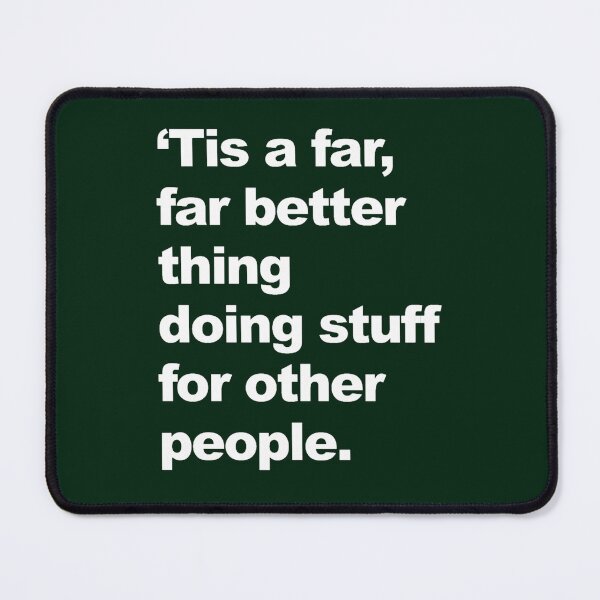 Item preview, _Tis a far, far better thing doing stuff for other people. designed and sold by ElainArtemis.