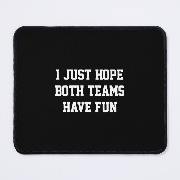 Item preview, I Just Hope Both Teams Have Fun Swea		 designed and sold by qpwjppdrijq87.