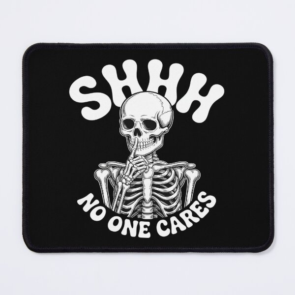 Item preview, shhh no one cares funny skeleton sarcastic meme designed and sold by KingsLife1994.