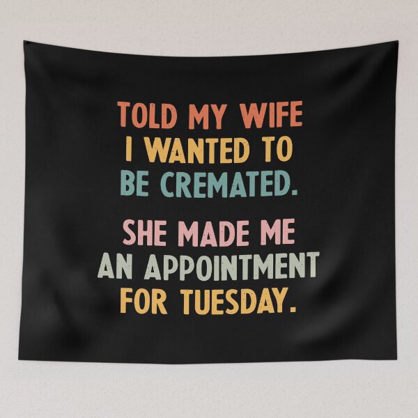 Item preview, Told My Wife I Wanted to Be Cremated She Made an Appointment, Funny Saying Joke, Funny Gift designed and sold by PrintItStudio.
