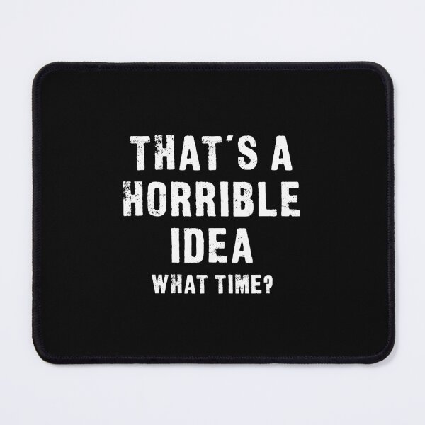 Item preview, That's A Horrible Idea - What Time - Funny designed and sold by smtbnjgjgg70.