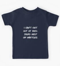 I Can't Get Out Of Bed. Send Help Or Waffles. Funny, Humorous Sayings. Kids Tee