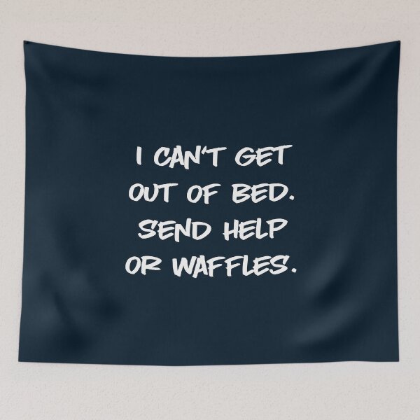 Item preview, I Can't Get Out Of Bed. Send Help Or Waffles. Funny, Humorous Sayings. designed and sold by STYLESYNDIKAT.