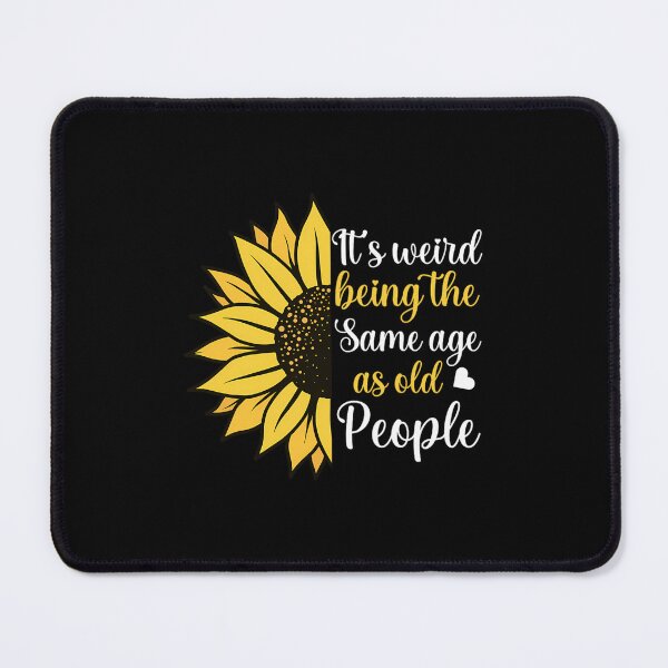 Item preview, It's Weird Being the Same Age as Old People Funny Sunflower designed and sold by zxwmekmrb50.