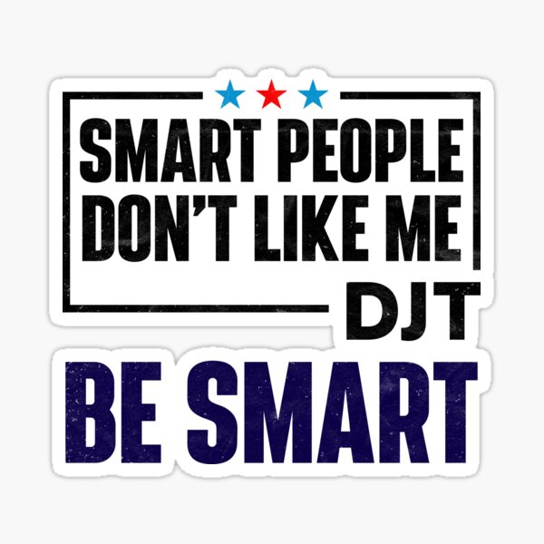 Smart People Don't Like Me - DJT Be Smart Sticker