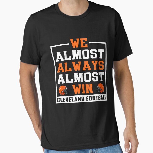 We Almost Always Almost Win - Cleveland Football Essential T-Shirt