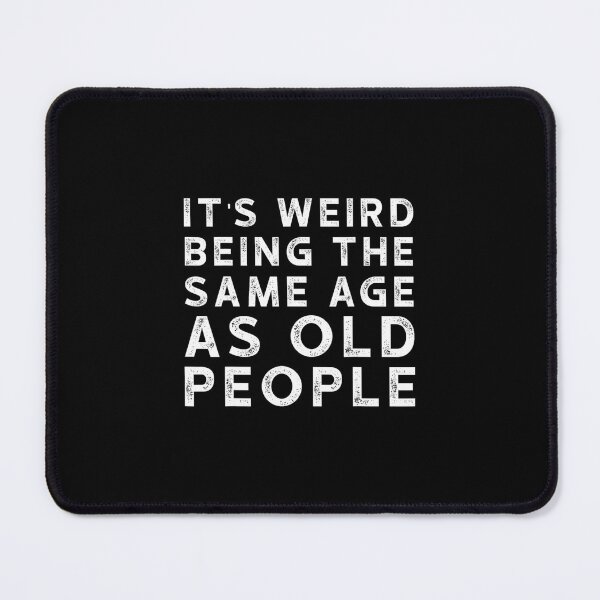 Item preview, It's Weird Being The Same Age As Old saying funny sarcastic designed and sold by djeudarisian.