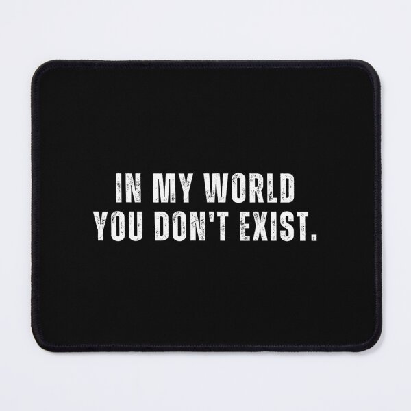 Item preview, In My World You Don't Exist designed and sold by lirdondedejg.