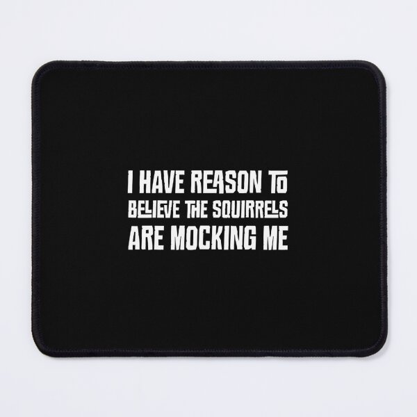 Item preview, I Have Reason To Believe The Squirrels Are Mocking Me designed and sold by nfpnorsbxp51.