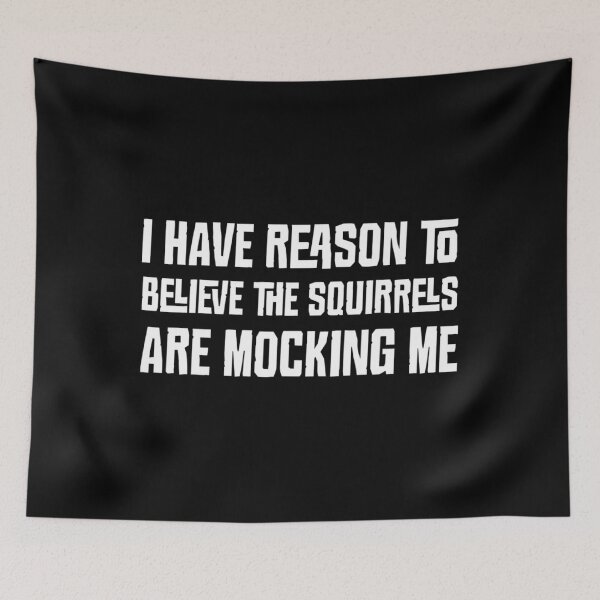 Item preview, I Have Reason To Believe The Squirrels Are Mocking Me 		 designed and sold by nfpnorsbxp51.