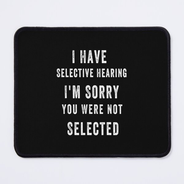 Item preview, I Have Selective Hearing You Weren't Selected Funny designed and sold by nfpnorsbxp51.