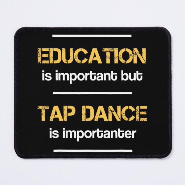 Item preview, Education Is Important Tap Dance Is Importanter Dancing 		 designed and sold by gxfbxdyz59.
