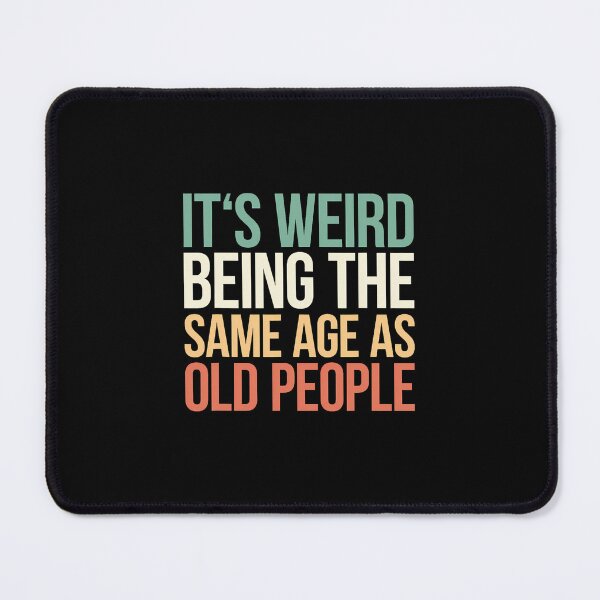 Item preview, Its Weird Being The Same Age As Old People designed and sold by djeudarisian.