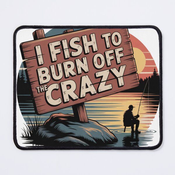 Item preview, I Fish To Burn Off Crazy designed and sold by NicolasGlowArt.