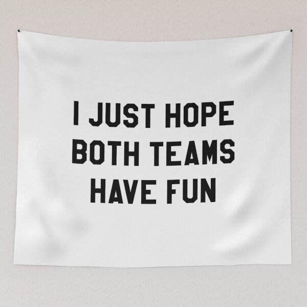 Item preview, I Just Hope Both Teams Have Fun 	s for 		 designed and sold by hadealottiny.