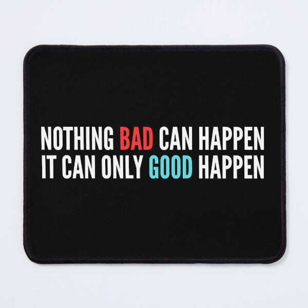 Item preview, Nothing Bad Can Happen, It Can Only Good Happen Quote designed and sold by ZACK ART.