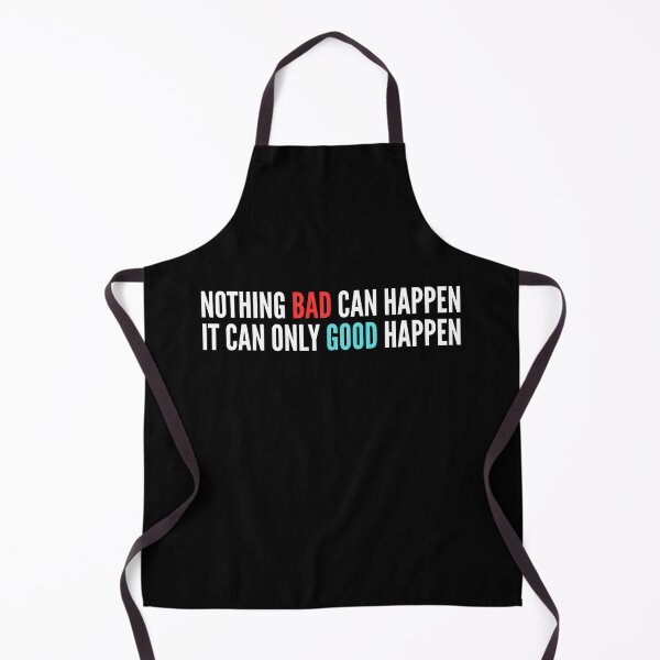 Item preview, Nothing Bad Can Happen, It Can Only Good Happen Quote designed and sold by ZACK ART.