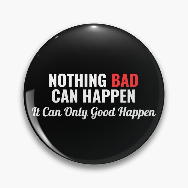 Item preview,  Nothing Bad Can Happen, It Can Only Good Happen Quote designed and sold by ZACK ART.