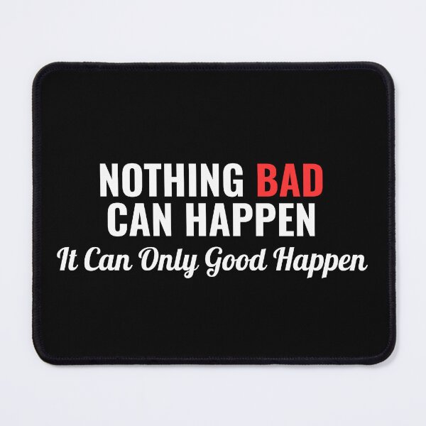 Item preview,  Nothing Bad Can Happen, It Can Only Good Happen Quote designed and sold by ZACK ART.