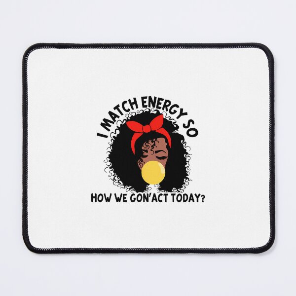 Item preview, I Match Energy So How We Gon' act Today 1 designed and sold by pestilamirst.