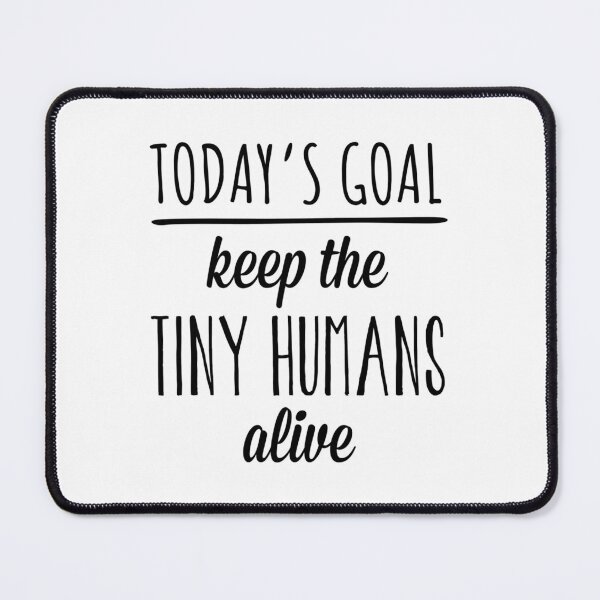 Item preview, Today's Goal Keep The Tiny Humans Alive designed and sold by drevenhatredy.