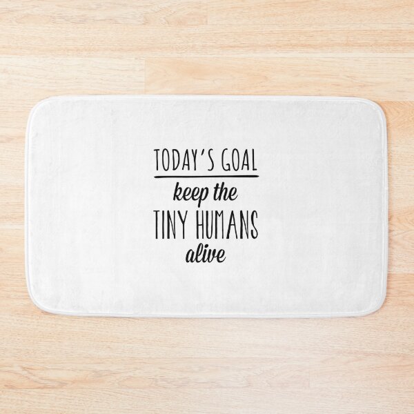 Item preview, Today's Goal Keep The Tiny Humans Alive  	 designed and sold by drevenhatredy.