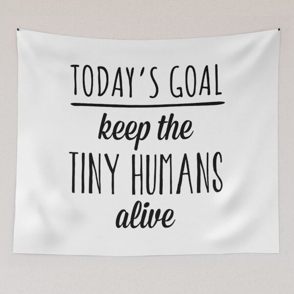 Item preview, Today's Goal Keep The Tiny Humans Alive  	 designed and sold by drevenhatredy.