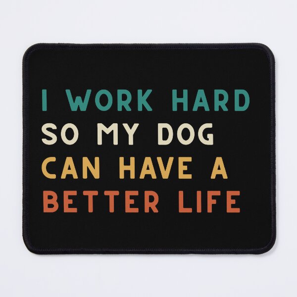 Item preview, I work hard so my dog can have a better life quote designed and sold by davidjulie.