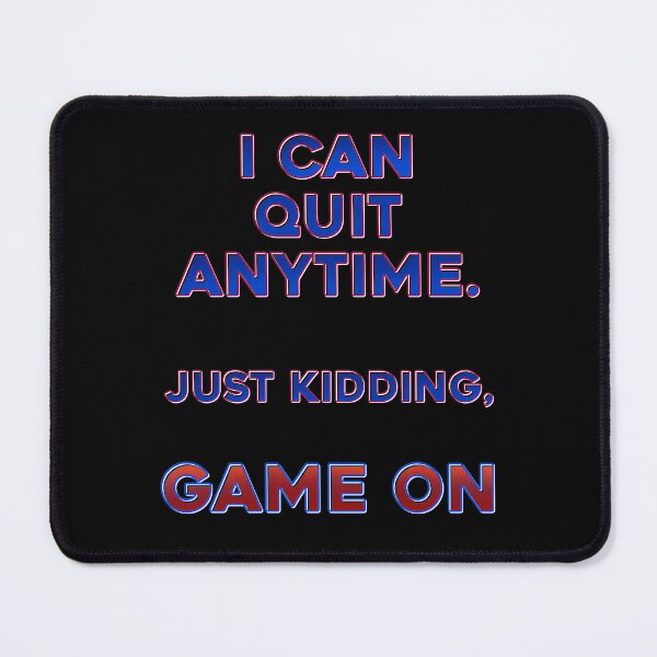 Item preview, I can quit anytime. Just kidding, Game On designed and sold by DaveDanchuk.