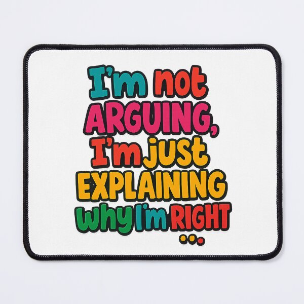 Item preview, I’m not arguing, I’m just explaining why I’m right. designed and sold by PabDam.