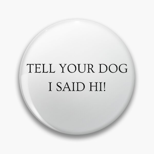 Item preview, Tell Your Dog I Said Hi (Black Text) designed and sold by AussieMomma.