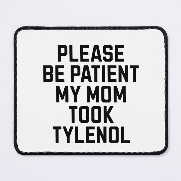 Item preview, Please be patient my mom took Tylenol designed and sold by Primotees.