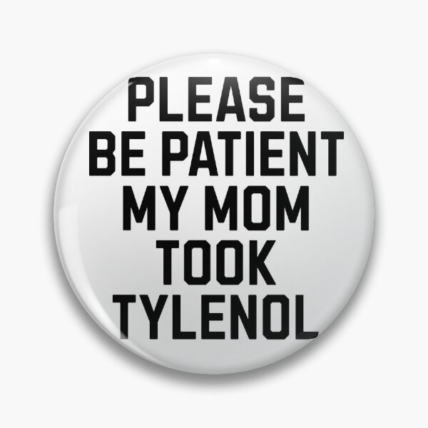 Item preview, Please be patient my mom took Tylenol designed and sold by Primotees.