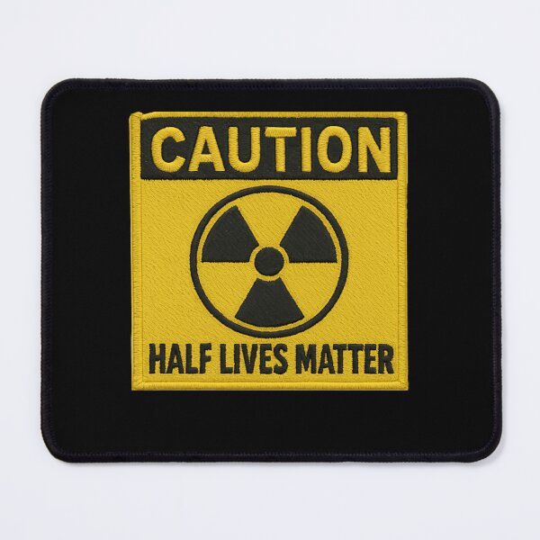 Item preview, Caution Half Lives Matter Physics Radiation Humor Embroidered Warning Message designed and sold by SkeletonsDanger.