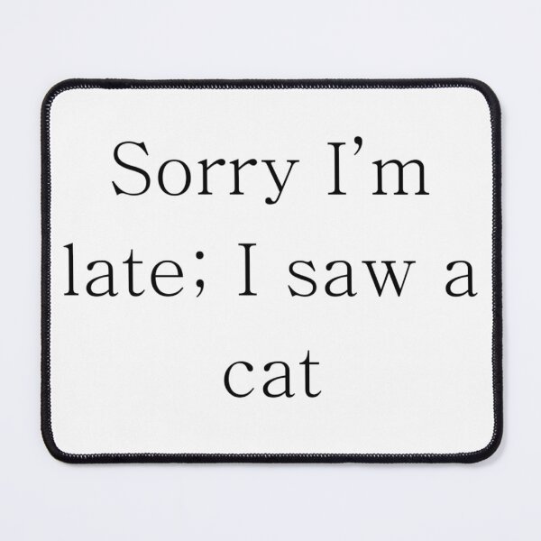 Item preview, Sorry I'm late; I saw a cat designed and sold by Timbonator.