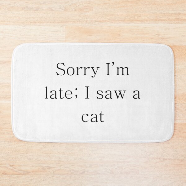 Item preview, Sorry I'm late; I saw a cat designed and sold by Timbonator.