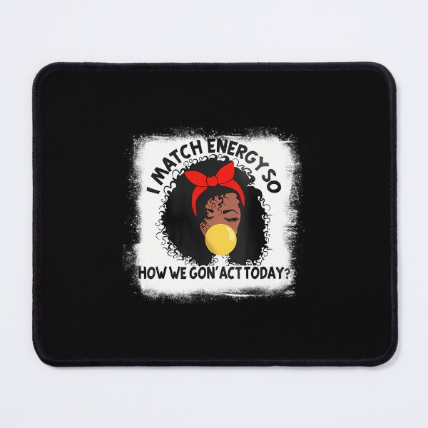 Item preview, I Match Energy So How We Gon Act Today Funny Sarcastic 1 designed and sold by enjidhanin.