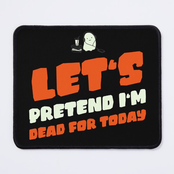 Item preview, Lets Pretend im dead for today designed and sold by AngyDesigns49.