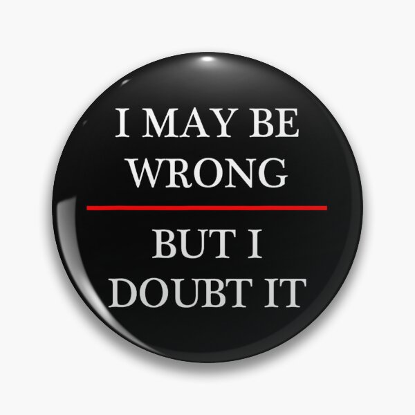 Item preview, I May be Wrong - But I Doubt It - Funny 	  (Maybe)1	 designed and sold by enjidhanin.