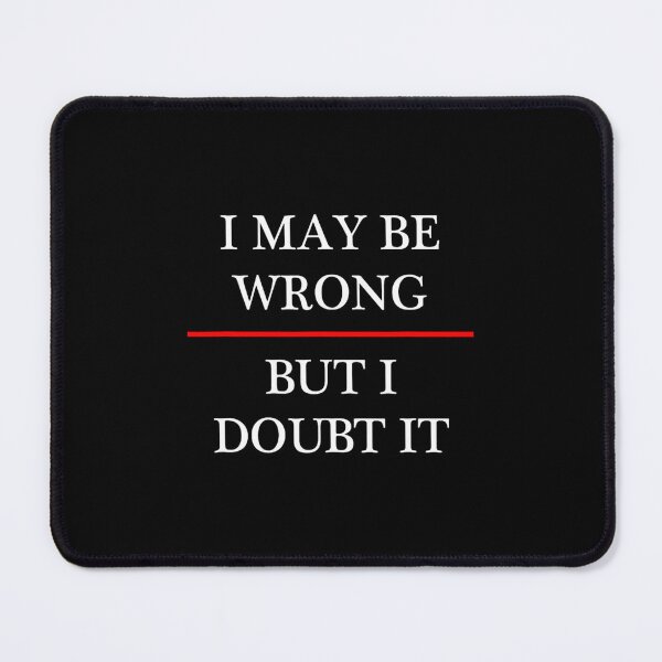Item preview, I May be Wrong - But I Doubt It - Funny 	  (Maybe)1	 designed and sold by enjidhanin.